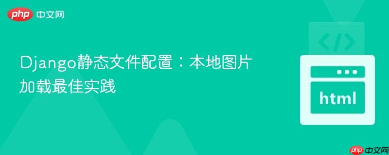 Django静态文件配置:本地图片加载最佳实践