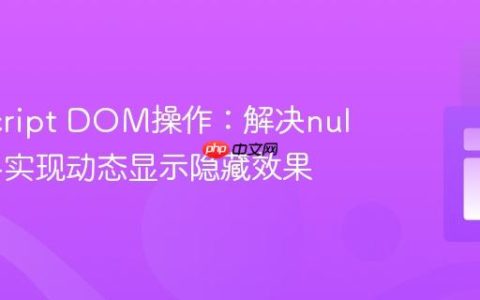 JavaScript DOM操作：解决null错误与实现动态显示隐藏效果