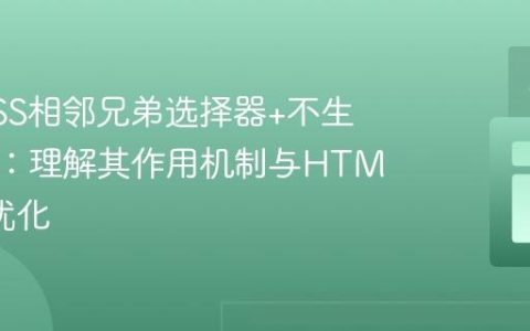 解决CSS相邻兄弟选择器+不生效问题：理解其作用机制与HTML结构优化