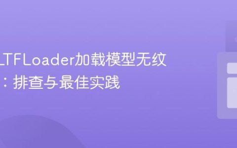 解决GLTFLoader加载模型无纹理问题：排查与最佳实践