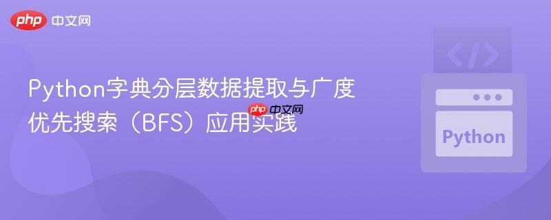 Python字典分层数据提取与广度优先搜索(BFS)应用实践