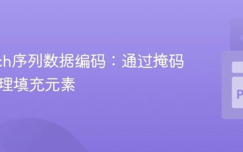 PyTorch序列数据编码：通过掩码有效处理填充元素