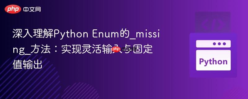 深入理解python enum的_missing_方法:实现灵活输入与固定值输出