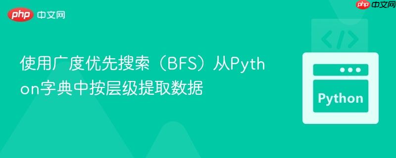 使用广度优先搜索(BFS)从Python字典中按层级提取数据