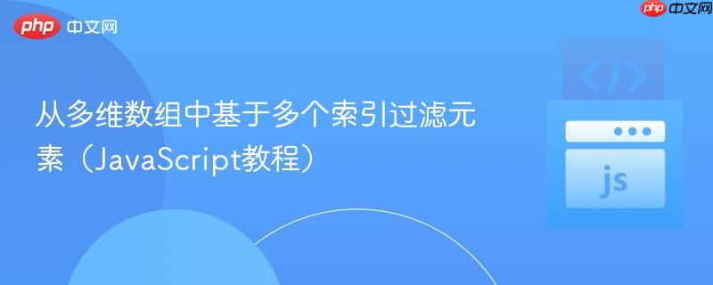 从多维数组中基于多个索引过滤元素(javascript教程)