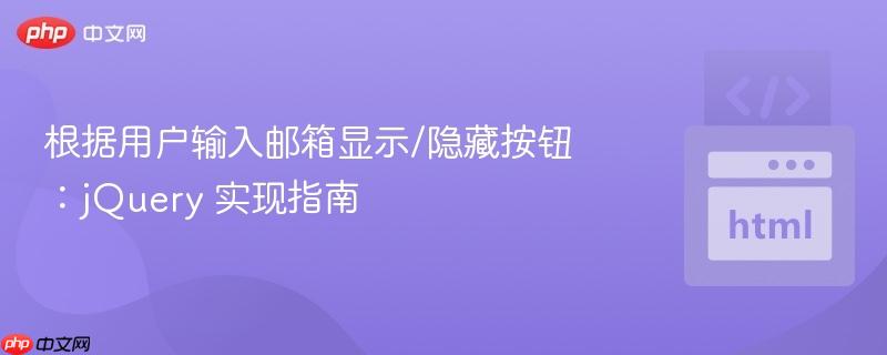 根据用户输入邮箱显示/隐藏按钮:jquery 实现指南