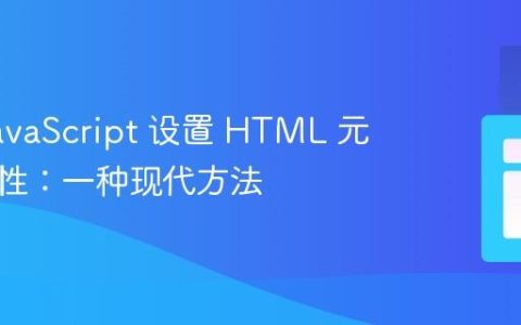 使用 JavaScript 设置 HTML 元素的属性：一种现代方法