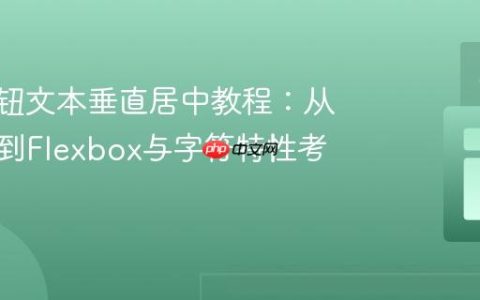 CSS按钮文本垂直居中教程：从硬编码到Flexbox与字符特性考量