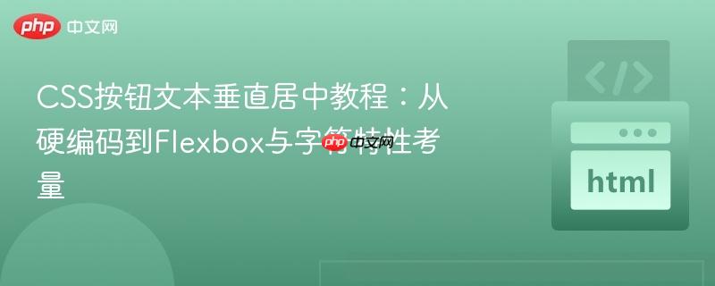 css按钮文本垂直居中教程:从硬编码到flexbox与字符特性考量