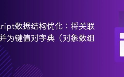 JavaScript数据结构优化：将关联数据合并为键值对字典（对象数组）
