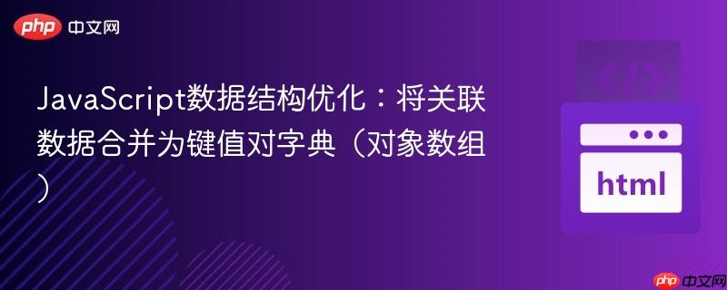 JavaScript数据结构优化:将关联数据合并为键值对字典(对象数组)