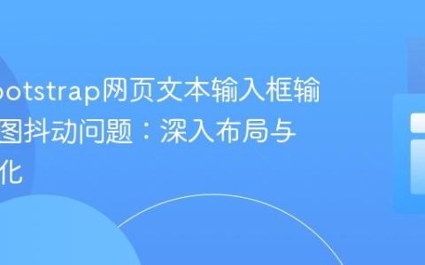 解决Bootstrap网页文本输入框输入时视图抖动问题：深入布局与样式优化