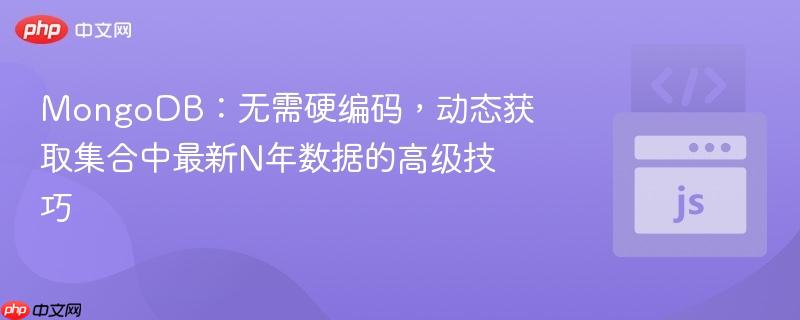 MongoDB:无需硬编码,动态获取集合中最新N年数据的高级技巧