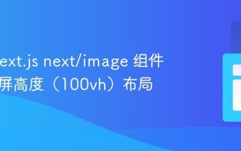 掌握 Next.js next/image 组件实现全屏高度（100vh）布局