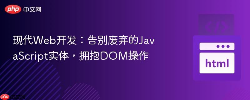 现代web开发:告别废弃的javascript实体,拥抱dom操作