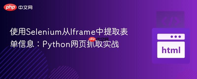 使用Selenium从Iframe中提取表单信息:Python网页抓取实战