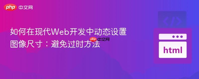 如何在现代web开发中动态设置图像尺寸：避免过时方法