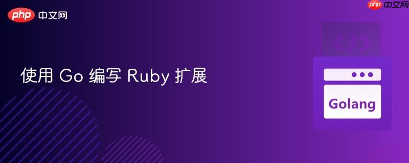 使用 go 编写 ruby 扩展