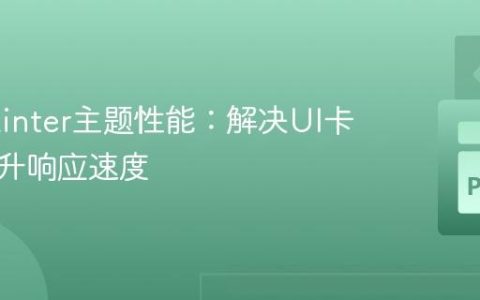 优化Tkinter主题性能：解决UI卡顿与提升响应速度
