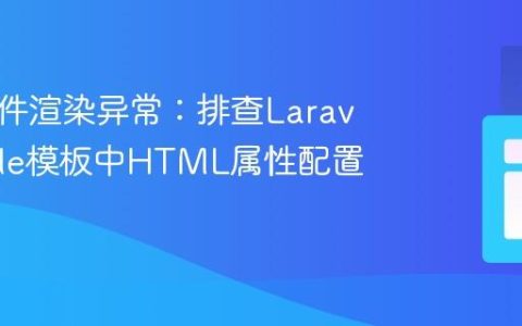 前端组件渲染异常：排查Laravel Blade模板中HTML属性配置错误