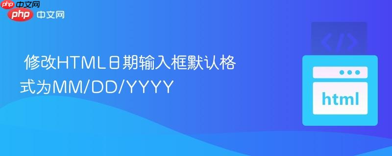 修改HTML日期输入框默认格式为MM/DD/YYYY