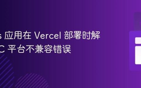 Next.js 应用在 Vercel 部署时解决 SWC 平台不兼容错误