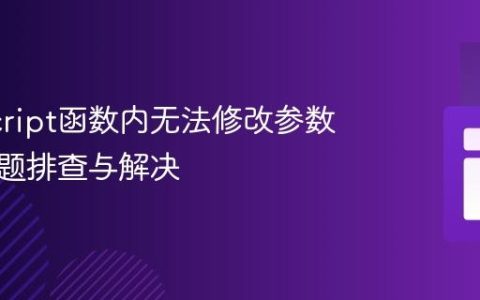 JavaScript函数内无法修改参数值的问题排查与解决