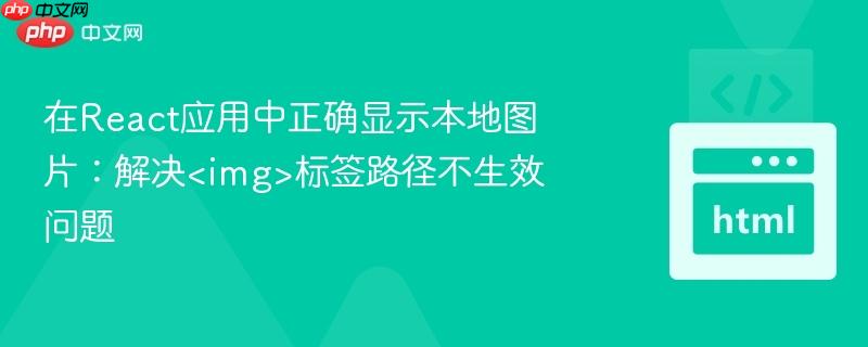 在React应用中正确显示本地图片:解决标签路径不生效问题