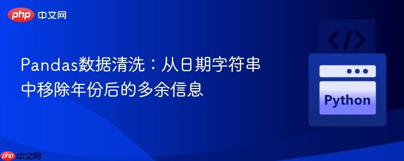 Pandas数据清洗:从日期字符串中移除年份后的多余信息
