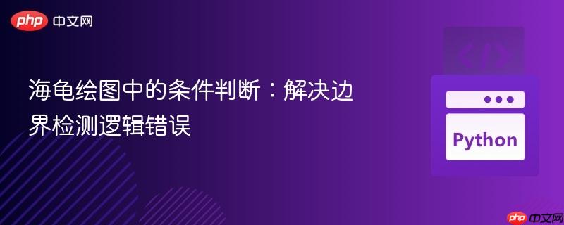 海龟绘图中的条件判断:解决边界检测逻辑错误