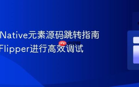 React Native元素源码跳转指南：使用Flipper进行高效调试