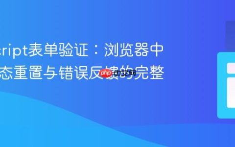 JavaScript表单验证：浏览器中有效状态重置与错误反馈的完整实现
