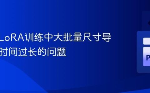 解决QLoRA训练中大批量尺寸导致训练时间过长的问题