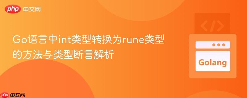 Go语言中int类型转换为rune类型的方法与类型断言解析