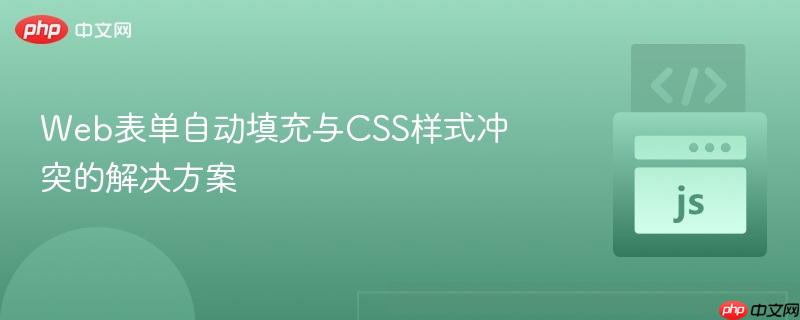 Web表单自动填充与CSS样式冲突的解决方案