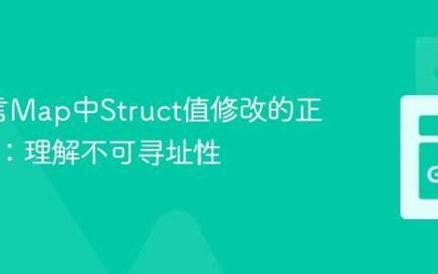 Go语言Map中Struct值修改的正确实践：理解不可寻址性