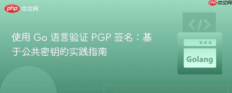 使用 Go 语言验证 PGP 签名:基于公共密钥的实践指南