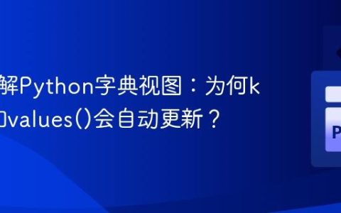 深入理解Python字典视图：为何keys()和values()会自动更新？