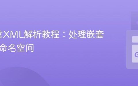 Go语言XML解析教程：处理嵌套结构与命名空间