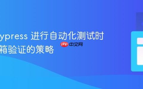 使用 Cypress 进行自动化测试时绕过邮箱验证的策略