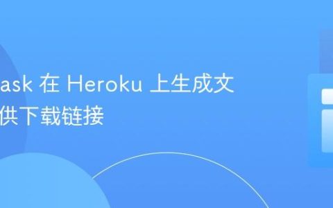 使用 Flask 在 Heroku 上生成文件并提供下载链接