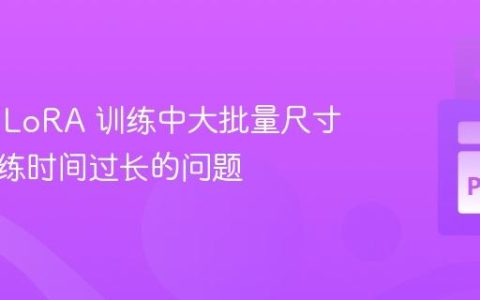 解决 QLoRA 训练中大批量尺寸导致训练时间过长的问题