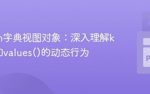 Python字典视图对象：深入理解keys()和values()的动态行为