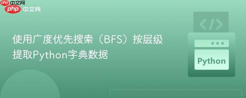 使用广度优先搜索(BFS)按层级提取Python字典数据