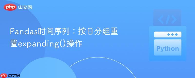Pandas时间序列:按日分组重置expanding()操作