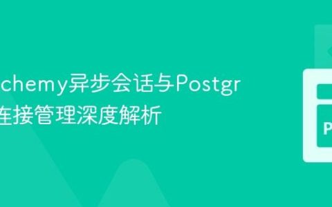 SQLAlchemy异步会话与PostgreSQL连接管理深度解析