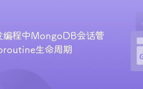 Go并发编程中MongoDB会话管理与Goroutine生命周期