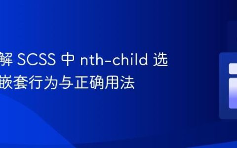 深入理解 SCSS 中 nth-child 选择器的嵌套行为与正确用法