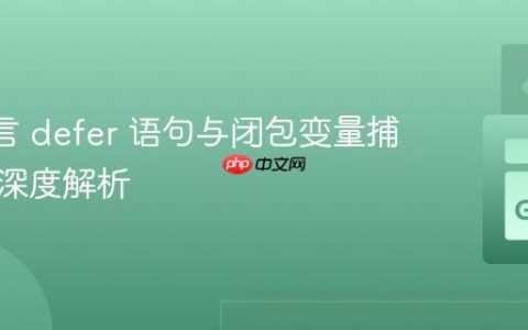 Go 语言 defer 语句与闭包变量捕获机制深度解析