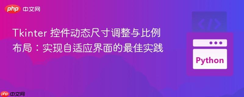 Tkinter 控件动态尺寸调整与比例布局:实现自适应界面的最佳实践